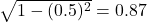 \sqrt{1 - (0.5)^2} = 0.87